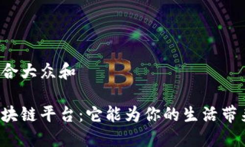 思考一个符合大众和

工信部的区块链平台：它能为你的生活带来什么改变？