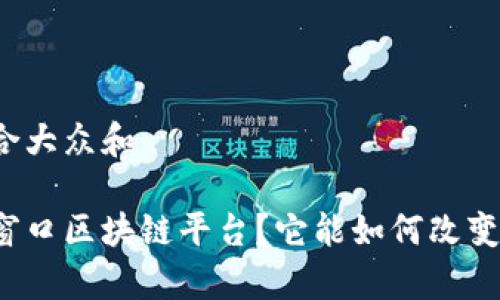 思考一个符合大众和 

什么是单一窗口区块链平台？它能如何改变我们的生活？