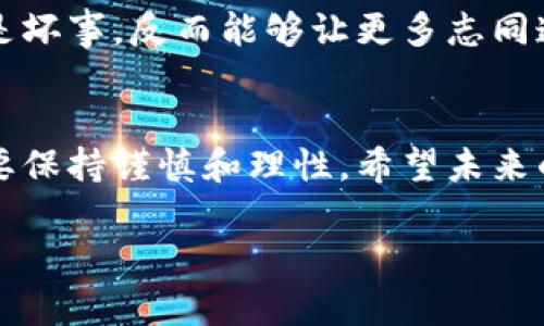 腾讯区块链平台要裁员了，这可真是一条令人震惊的消息！随着区块链技术的发展和普及，很多人在谈论这项颇具前景的技术时，往往带着一丝期待。然而，腾讯这样一家在行业内颇具影响力的公司居然也要进行裁员，背后到底隐藏着怎样的故事呢？

裁员的背后是什么原因？
首先，我们需要了解一下裁员的背景。在当今这个快速变化的科技时代，很多公司都面临着市场需求变化、技术快速迭代以及资金链紧张等多重压力。腾讯作为一家大型互联网科技公司，自然也不例外。尽管腾讯在游戏、社交网络和金融服务等领域颇具竞争力，但在区块链平台这条道路上，却并不是一帆风顺。

区块链技术本身具有颠覆性，承载着去中心化、透明和安全性等大量理想化的特质，但在实际应用中却面临着许多挑战。例如，技术的可扩展性、安全性、以及合规性等问题，都是行业内亟待解决的难题。当初入局的时候，各大企业的热情高涨，但随着时间的推移，投入与产出之间的矛盾逐渐浮现，很多曾经的信心也开始动摇。

腾讯区块链平台的冷静思考
在这样的市场环境下，腾讯区块链平台或许也在进行深刻的自我审视。毕竟，今天的市场需要的是存活，并不是简单的烧钱或者盲目追逐风口。腾讯的裁员决策，很可能就是为了调整战略，资源配置，以便更好地应对未来的挑战。他们未必就要放弃区块链，而是可能会选择更为灵活的战略，比如集中资源推动一些更具潜力的项目。

与此同时，裁员还可能意味着业务方向的转变。或许腾讯会把更多的目光聚焦在一些更为成熟的技术或应用场景，而不是继续在尚不明朗的区块链领域深耕。这样的转变对于许多员工来说，无疑是个巨大的惊讶，但从公司长远发展的角度来看，或许不仅仅是被动的裁员，而是一种积极的自我调整。

员工与市场的心态变化
对于员工来说，裁员必然带来了一些不安和焦虑。他们不仅要担心自己的职业未来，还需要重新审视区块链行业的前景。有人可能会选择留在公司继续没有底的摸索，有人则会选择跳槽到其他行业寻找新的机会。其实，裁员在很多情况下是企业前行中的“痛苦”，但只要能从中得到教训，调整好轨道，或许将来能开出更加灿烂的花。

市场的反应也各不相同。有些投资者可能会认为这是行业内的危机，但更多的人则相信这是一个洗牌的过程。很多新兴技术的诞生和发展都伴随着这样的阵痛，才能让真正具备竞争力的企业脱颖而出。在这样的背景下，腾讯的裁员可能成为行业内的一次“新生”，让企业更加专注于核心价值，推动更为可持续的发展。

未来的方向和选择
那么，对于在区块链领域仍旧保持关注的朋友们来说，该如何来看待腾讯的裁员呢？首先，我们应该保持冷静。在行业变化如此之快的今天，传统的职业观念可能已经不再适用。能够紧跟行业潮流的人，才能在竞争中立于不败之地。

其次，我们要关注的是市场需求的变化。倘若腾讯能够及时洞察到未来的技术趋势与市场需求，做出明智的调整和选择，那么即使短期内裁员，也未必是坏事。反而能够让更多志同道合的人聚集在一起，共同探索能够为行业带来真正价值的方向。

结语：寻找希望与方向
总的来说，腾讯区块链平台的裁员其实是一个更大背景下的缩影。许多公司都会在经济波动、技术变革的潮流中不断调整。我们在感叹科技的同时，总要保持谨慎和理性。希望未来的区块链技术能得到更为合理与可持续的发展，而对于那些在这个行业里打拼的人们，也希望你们能找到属于自己的方向，再创辉煌。

如果你对区块链行业感兴趣，想要了解更多相关信息，记得持续关注我们的更新！