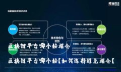 区块链平台哪个好爆仓区块链平台哪个好？如何