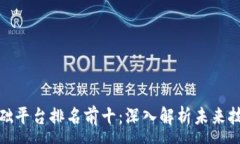 :区块链基础平台排名前十：深入解析未来技术的
