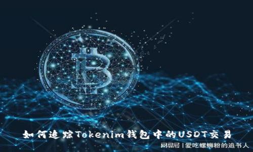 如何追踪Tokenim钱包中的USDT交易