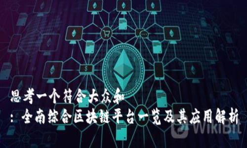 思考一个符合大众和  
: 全南综合区块链平台一览及其应用解析