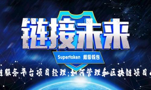 区块链服务平台项目经理：如何管理和区块链项目成功率