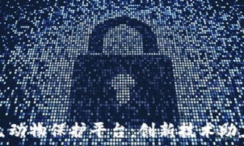   
区块链野生动物保护平台：创新技术助力环境保护