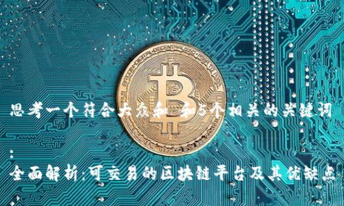 思考一个符合大众和 和5个相关的关键词

:
全面解析：可交易的区块链平台及其优缺点