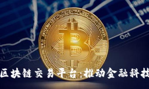 :
中信银行的区块链交易平台：推动金融科技创新的先锋