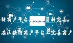 区块链商户平台怎么把资料完善如何在区块链商